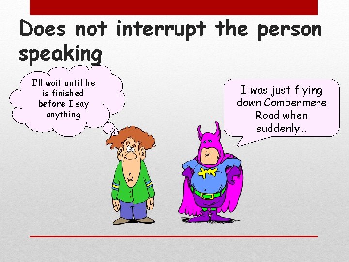Does not interrupt the person speaking I’ll wait until he is finished before I