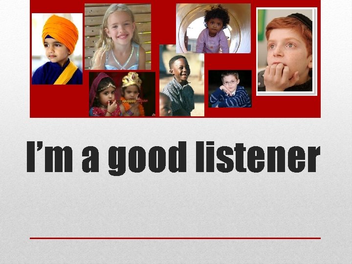 I’m a good listener 
