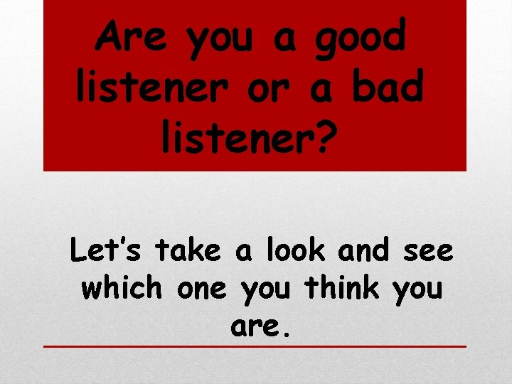 Are you a good listener or a bad listener? Let’s take a look and