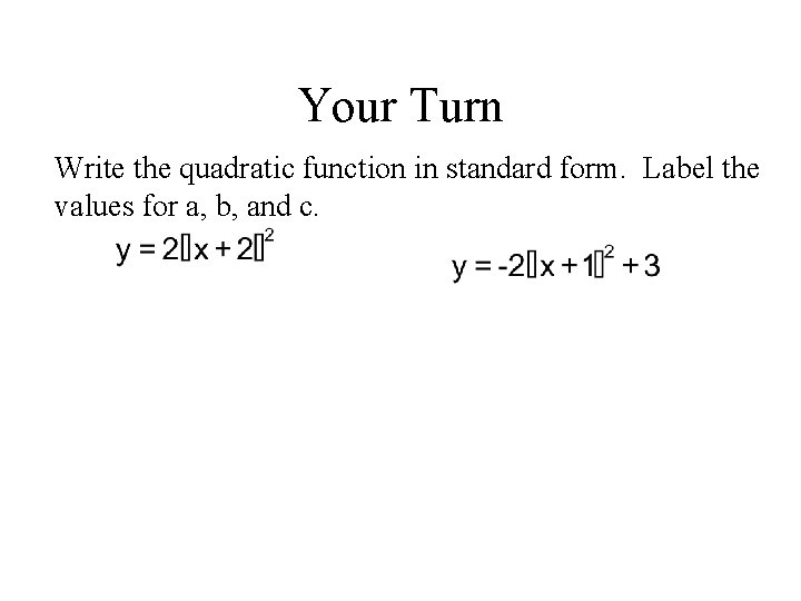 Your Turn Write the quadratic function in standard form. Label the values for a,