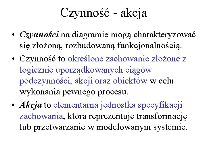 Czynność - akcja • Czynności na diagramie mogą charakteryzować się złożoną, rozbudowaną funkcjonalnością. •