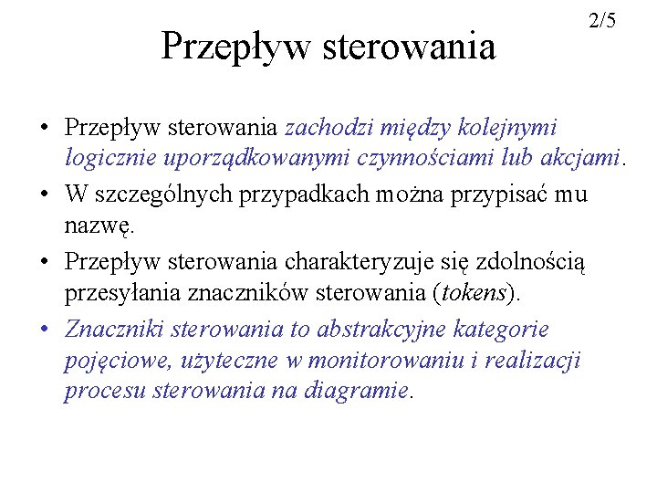 Przepływ sterowania 2/5 • Przepływ sterowania zachodzi między kolejnymi logicznie uporządkowanymi czynnościami lub akcjami.