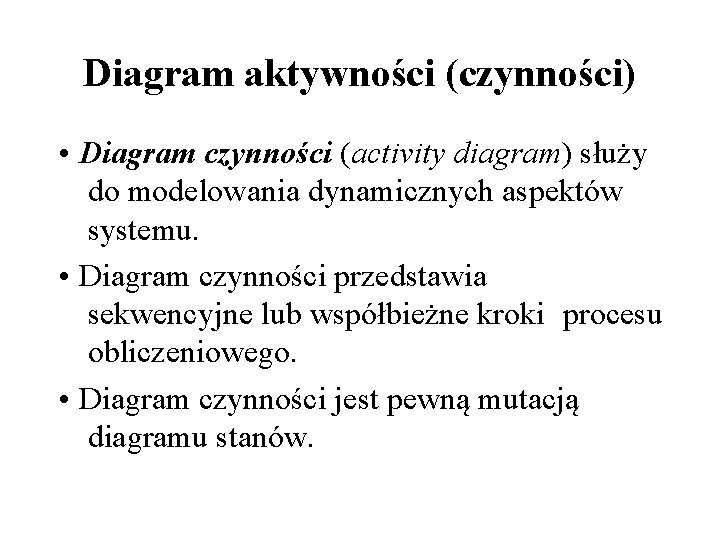 Diagram aktywności (czynności) • Diagram czynności (activity diagram) służy do modelowania dynamicznych aspektów systemu.