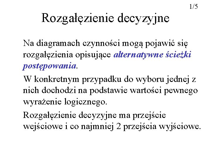 1/5 Rozgałęzienie decyzyjne Na diagramach czynności mogą pojawić się rozgałęzienia opisujące alternatywne ścieżki postępowania.