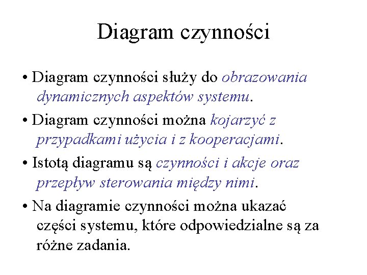 Diagram czynności • Diagram czynności służy do obrazowania dynamicznych aspektów systemu. • Diagram czynności