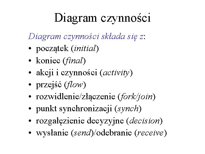 Diagram czynności składa się z: • początek (initial) • koniec (final) • akcji i