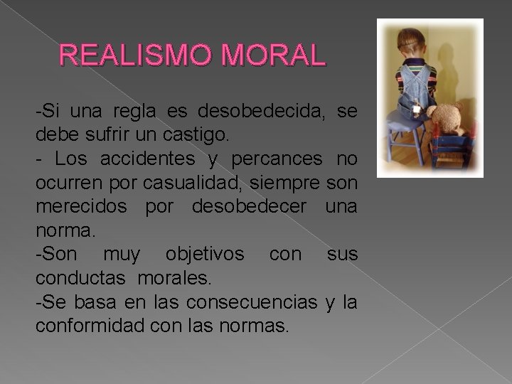REALISMO MORAL -Si una regla es desobedecida, se debe sufrir un castigo. - Los