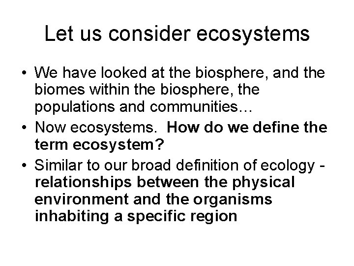 Let us consider ecosystems • We have looked at the biosphere, and the biomes