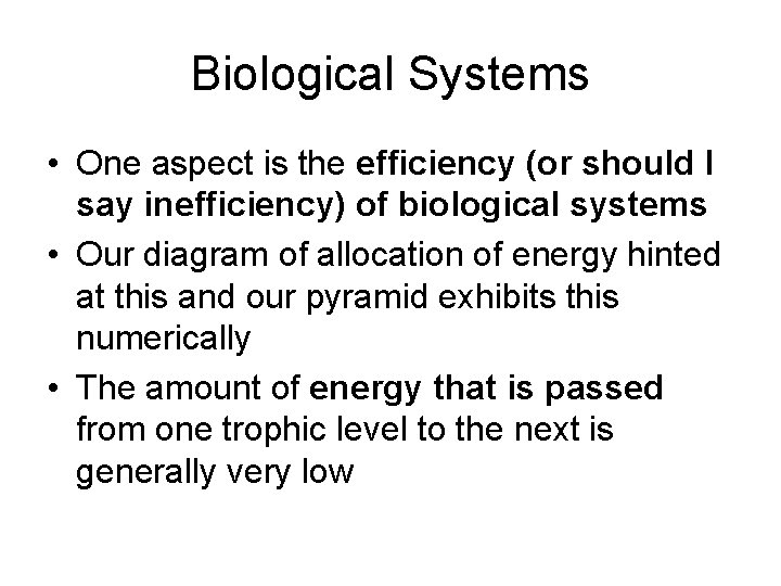 Biological Systems • One aspect is the efficiency (or should I say inefficiency) of