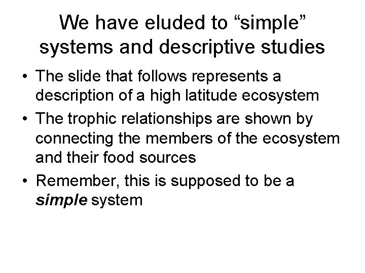 We have eluded to “simple” systems and descriptive studies • The slide that follows