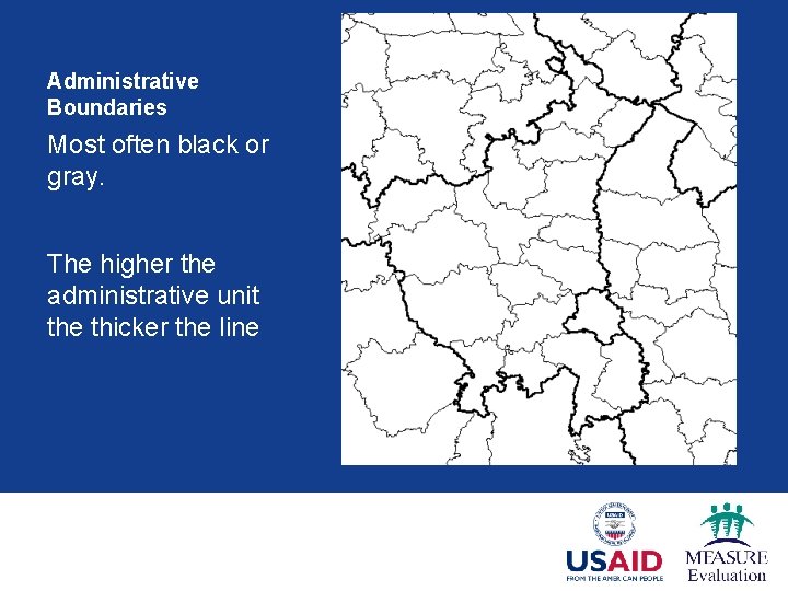 Administrative Boundaries Most often black or gray. The higher the administrative unit the thicker