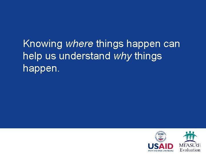 Knowing where things happen can help us understand why things happen. 