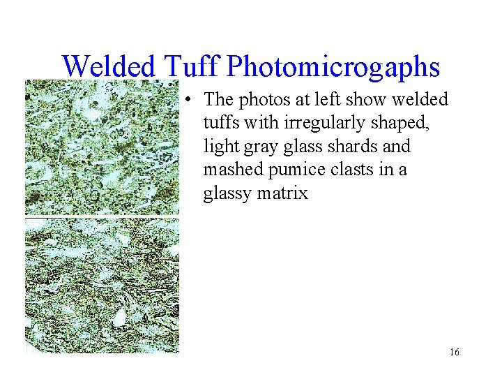 Welded Tuff Photomicrogaphs • The photos at left show welded tuffs with irregularly shaped, Welded Tuff Photomicrogaphs • The photos at left show welded tuffs with irregularly shaped,