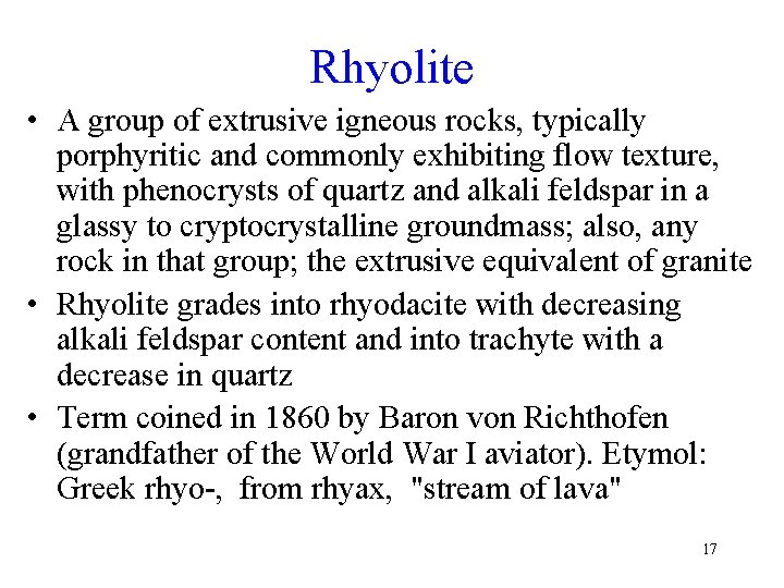 Rhyolite • A group of extrusive igneous rocks, typically porphyritic and commonly exhibiting flow