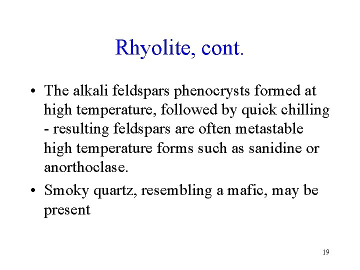 Rhyolite, cont. • The alkali feldspars phenocrysts formed at high temperature, followed by quick