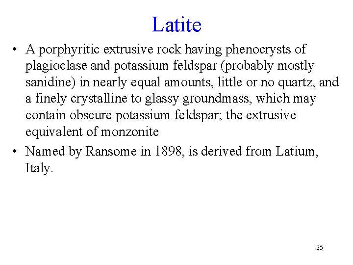 Latite • A porphyritic extrusive rock having phenocrysts of plagioclase and potassium feldspar (probably Latite • A porphyritic extrusive rock having phenocrysts of plagioclase and potassium feldspar (probably
