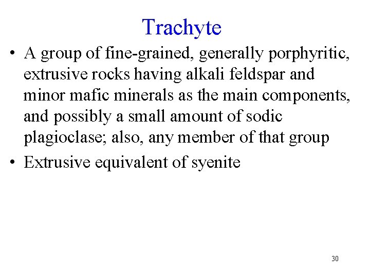 Trachyte • A group of fine-grained, generally porphyritic, extrusive rocks having alkali feldspar and