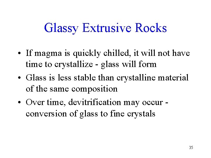 Glassy Extrusive Rocks • If magma is quickly chilled, it will not have time