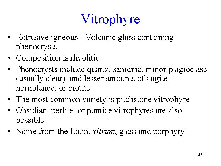 Vitrophyre • Extrusive igneous - Volcanic glass containing phenocrysts • Composition is rhyolitic •