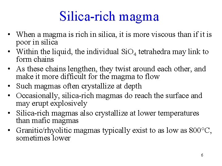 Silica-rich magma • When a magma is rich in silica, it is more viscous Silica-rich magma • When a magma is rich in silica, it is more viscous