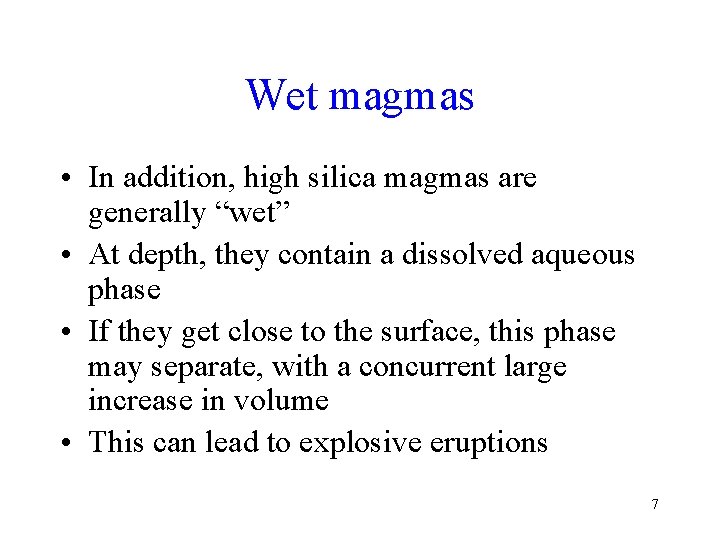 Wet magmas • In addition, high silica magmas are generally “wet” • At depth,