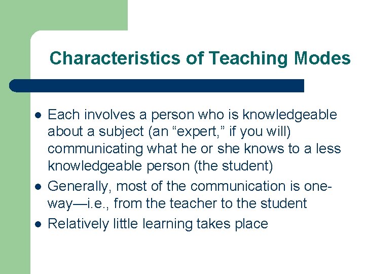 Characteristics of Teaching Modes l l l Each involves a person who is knowledgeable Characteristics of Teaching Modes l l l Each involves a person who is knowledgeable