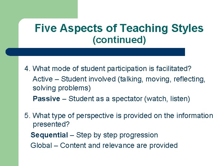 Five Aspects of Teaching Styles (continued) 4. What mode of student participation is facilitated? Five Aspects of Teaching Styles (continued) 4. What mode of student participation is facilitated?