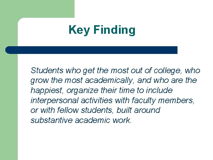 Key Finding Students who get the most out of college, who grow the most Key Finding Students who get the most out of college, who grow the most