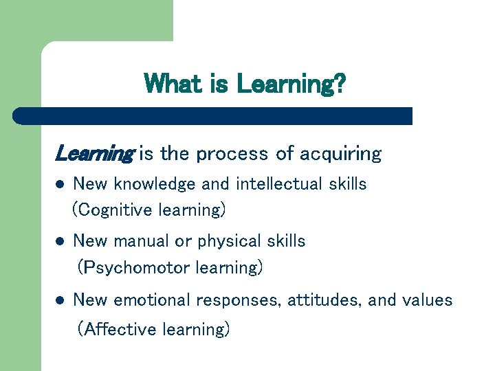 What is Learning? Learning is the process of acquiring l New knowledge and intellectual What is Learning? Learning is the process of acquiring l New knowledge and intellectual