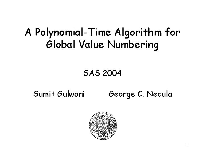 A Polynomial-Time Algorithm for Global Value Numbering SAS 2004 Sumit Gulwani George C. Necula