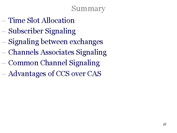 Summary - Time Slot Allocation Subscriber Signaling between exchanges Channels Associates Signaling Common Channel