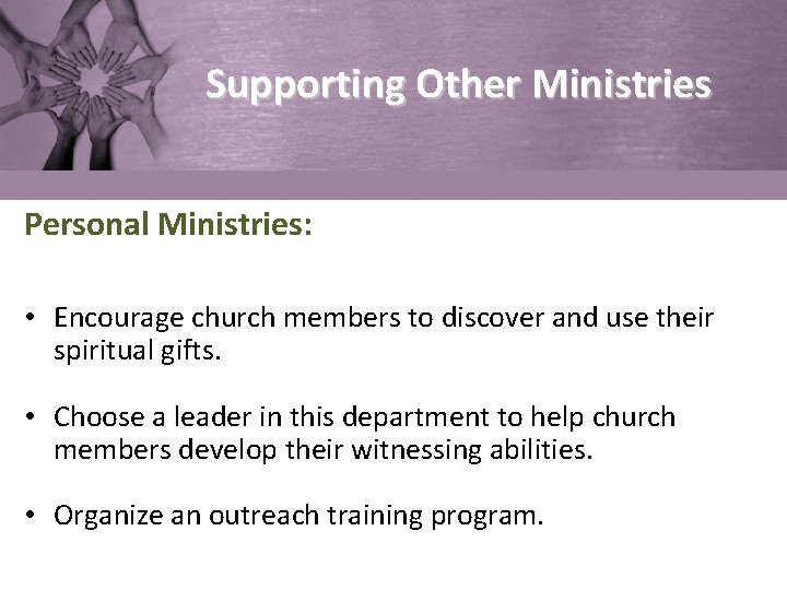 Supporting Other Ministries Personal Ministries: • Encourage church members to discover and use their