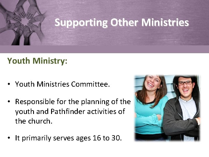 Supporting Other Ministries Youth Ministry: • Youth Ministries Committee. • Responsible for the planning