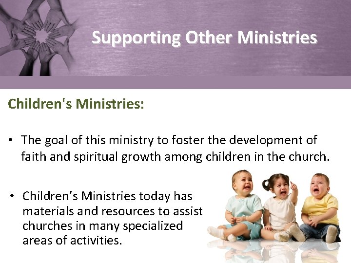 Supporting Other Ministries Children's Ministries: • The goal of this ministry to foster the
