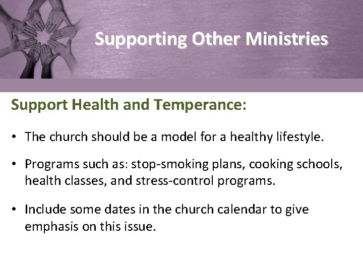 Supporting Other Ministries Support Health and Temperance: • The church should be a model