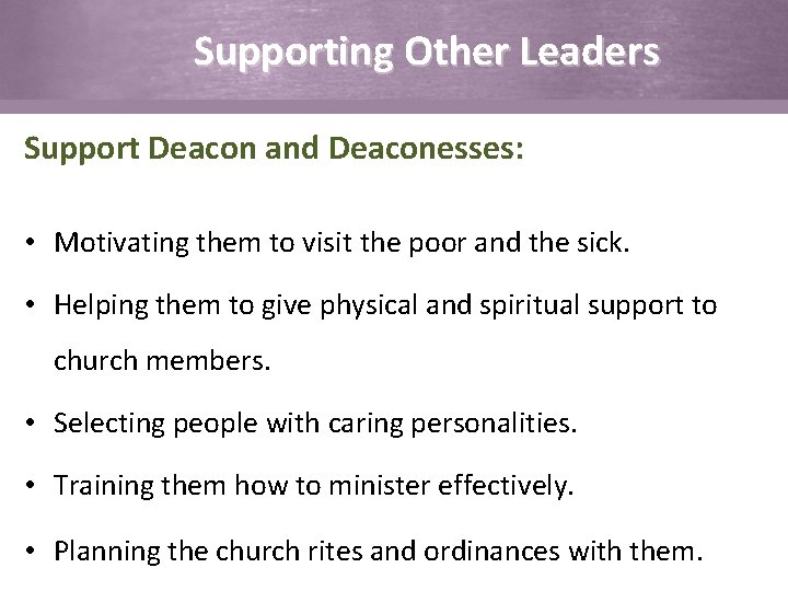 Supporting Other Leaders Support Deacon and Deaconesses: • Motivating them to visit the poor