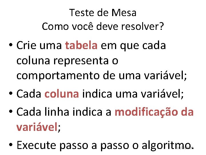 Teste de Mesa Como você deve resolver? • Crie uma tabela em que cada