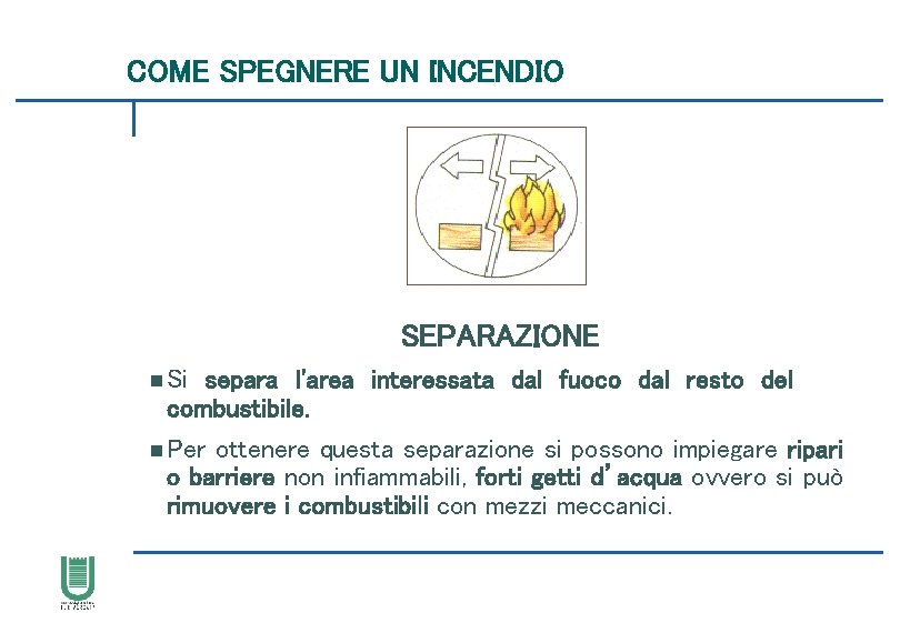 COME SPEGNERE UN INCENDIO SEPARAZIONE n Si separa l'area interessata dal fuoco dal resto