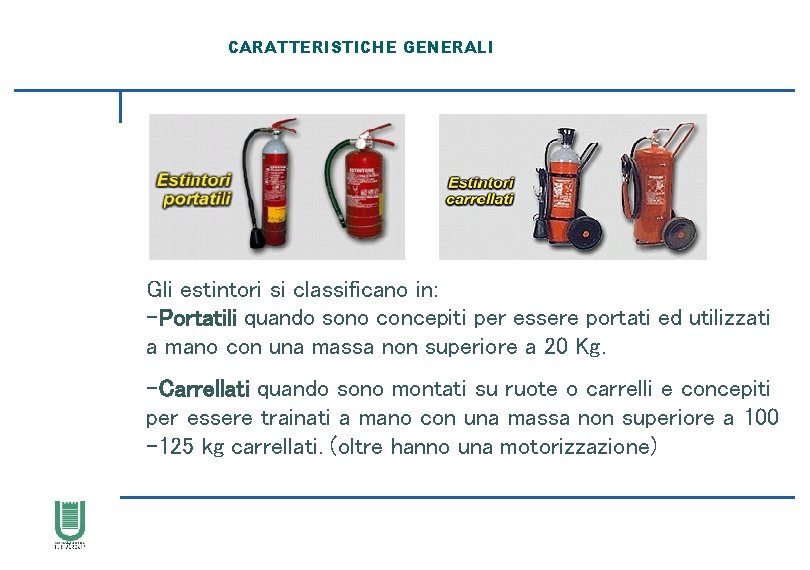 CARATTERISTICHE GENERALI Gli estintori si classificano in: -Portatili quando sono concepiti per essere portati