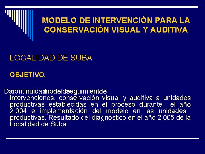 MODELO DE INTERVENCIÓN PARA LA CONSERVACIÓN VISUAL Y AUDITIVA LOCALIDAD DE SUBA OBJETIVO. Dar