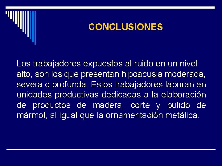 CONCLUSIONES Los trabajadores expuestos al ruido en un nivel alto, son los que presentan