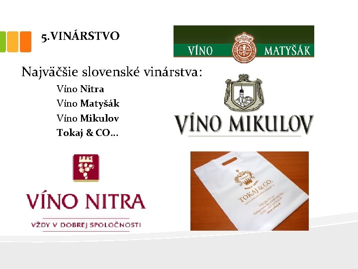 5. VINÁRSTVO Najväčšie slovenské vinárstva: Víno Nitra Víno Matyšák Víno Mikulov Tokaj & CO.