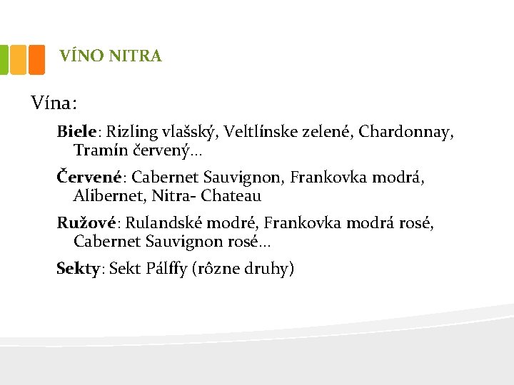 VÍNO NITRA Vína: Biele: Rizling vlašský, Veltlínske zelené, Chardonnay, Tramín červený. . . Červené: