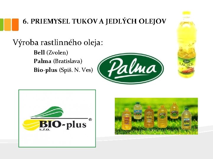 6. PRIEMYSEL TUKOV A JEDLÝCH OLEJOV Výroba rastlinného oleja: Bell (Zvolen) Palma (Bratislava) Bio-plus