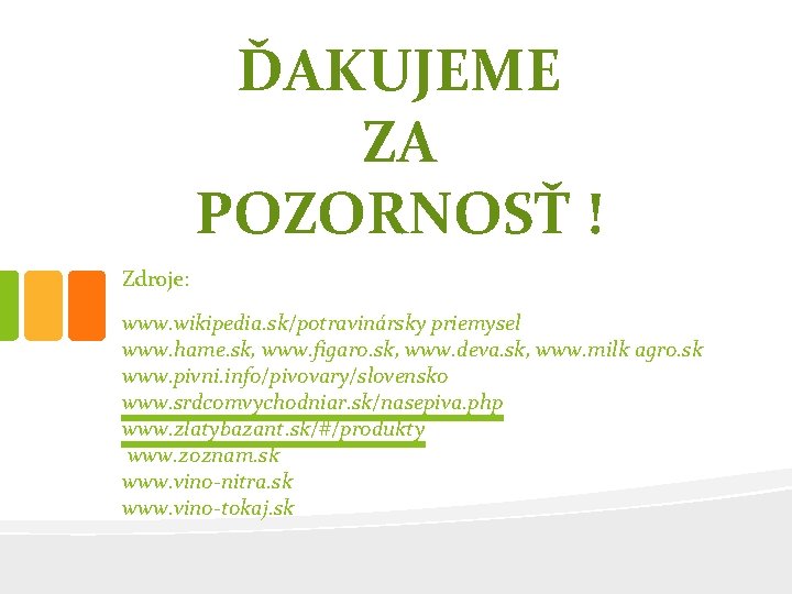 ĎAKUJEME ZA POZORNOSŤ ! Zdroje: www. wikipedia. sk/potravinársky priemysel www. hame. sk, www. figaro.