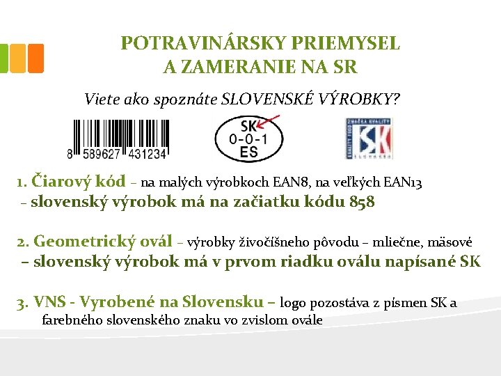 POTRAVINÁRSKY PRIEMYSEL A ZAMERANIE NA SR Viete ako spoznáte SLOVENSKÉ VÝROBKY? 1. Čiarový kód