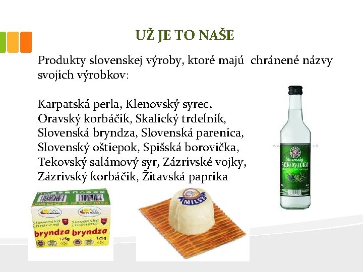 UŽ JE TO NAŠE Produkty slovenskej výroby, ktoré majú chránené názvy svojich výrobkov: Karpatská