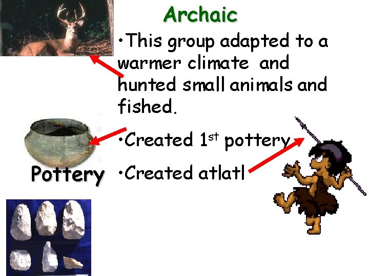 Archaic • This group adapted to a warmer climate and hunted small animals and
