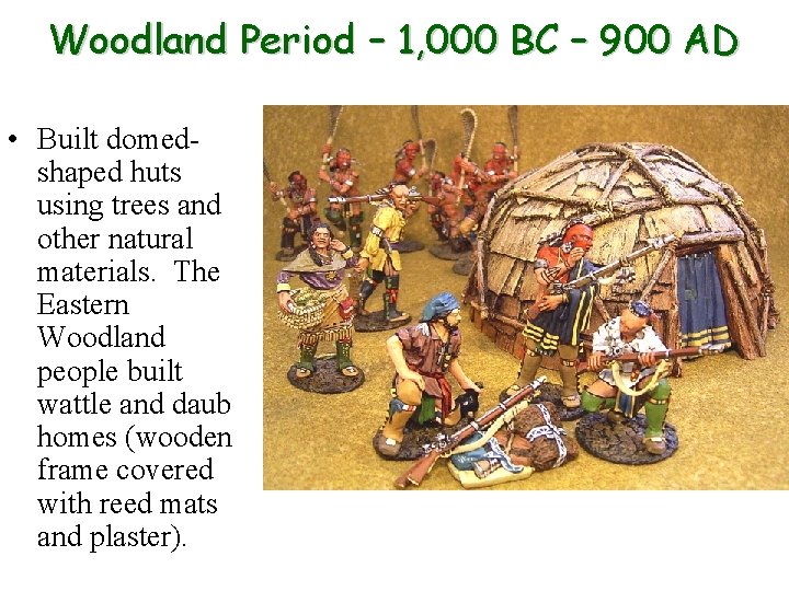 Woodland Period – 1, 000 BC – 900 AD • Built domedshaped huts using