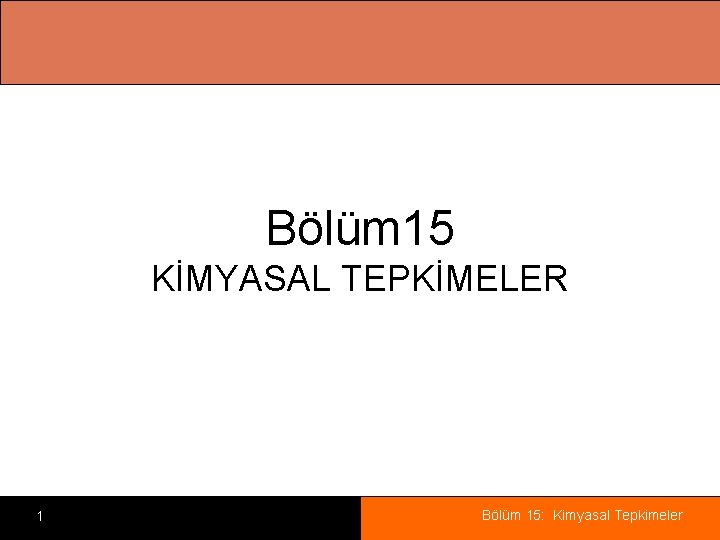 Bölüm 15 KİMYASAL TEPKİMELER 1 Bölüm 15: Kimyasal Tepkimeler 